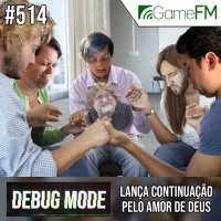 Debug Mode #514: Lança uma continuação pelo amor de Deus - Podcast