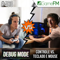 Debug Mode #483: Controle vs. teclado e mouse - Podcast