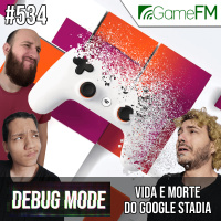 VIDA E MORTE DO GOOGLE STADIA - Debug Mode #534 - Podcast