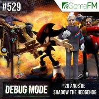 Debug Mode #529: 20 anos de Shadow the Hedgehog - Podcast