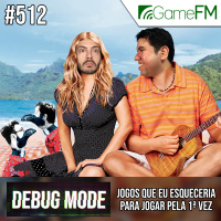 Debug Mode #512: Jogos que eu esqueceria para jogar pela primeira vez - Podcast