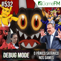 O PÂNICO SATÂNICO NOS GAMES - Debug Mode #532 - Podcast