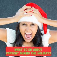 What To Do About Content During the Holidays?