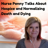 Nurse Penny Talks About Hospice and Normalizing Death and Dying