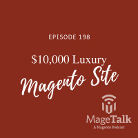 MageTalk Episode 198 – $10,000 Luxury Magento Site