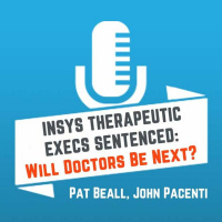 Ep. 270 - Insys Therapeutic Execs Sentenced: Will Doctors Be Next?