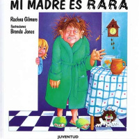 Así Me lo Contaron A Mí. Maria del Sol Peralta nos trae Mi Madre es Rara de Rachna Gilmore, Editorial Juventud