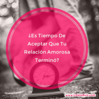 ¿Es Tiempo De Aceptar Que Tu Relación Amorosa Terminó?