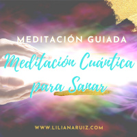MEDITACIÓN CUÁNTICA PARA SANAR con Liliana Ruiz