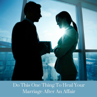 Do This One Thing To Heal Your Marriage After An Affair