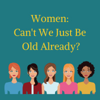Women: Cant Be Just Be Old Already?