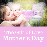 05-13-18 The Gift of Love - Mothers Day