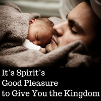 06-17-18 It’s Spirit’s Good Pleasure to Give You the Kingdom