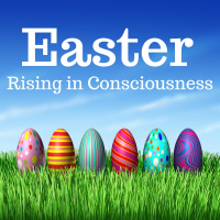 04-01-18 Easter - Rising in Consciousness