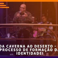 Da Caverna ao Deserto - O processo de formação da identidade!