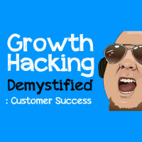 Growth Hacking Demystified: Customer Success