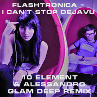 Flashtronica - I Can`t Stop Dejavu (10 Element  Alessandro Glam Deep Remix)