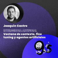 #40 Inteligencia Artificial: Ventana de contexto, fine tuning y agentes artificiales con Joaquin Castro