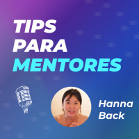 #35 | Tips para mentores: Cómo establecer una relación de mentoría efectiva y estimulante | Hanna Back