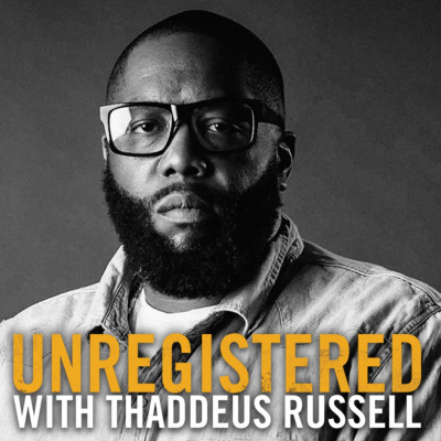 Unregistered With Thaddeus Russell