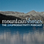 Mountain Shores: The (un)productivity Podcast