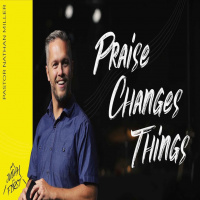 Praise Changes Things