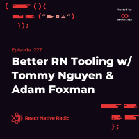 RNR 227 - Better React Native Tooling with Tommy Nguyen and Adam Foxman