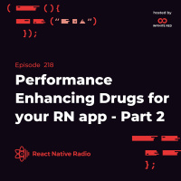 RNR 218 - Performance Enhancing Drugs for your React Native app with Mark Rickert Part 2