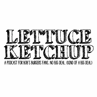 Lettuce Ketchup: A Bobs Burgers Podcast