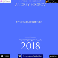 Andrey Egorov @ Sweetsetsation Выпуск #087 (18.05.2018)