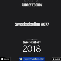 Andrey Egorov @ Sweetsetsation mix Выпуск #077(16.02.2018)