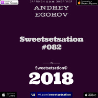Andrey Egorov @ Sweetsetsation mix Выпуск #082(30.03.2018)
