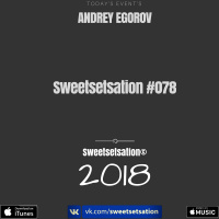 Andrey Egorov @ Sweetsetsation mix Выпуск #078(02.03.2018)