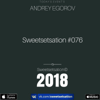 Andrey Egorov @ Sweetsetsation mix Выпуск #076(09.02.2018)