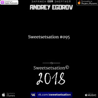 Andrey Egorov @ Sweetsetsation Выпуск #095 (24.08.2018)