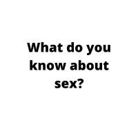 What Do You Know About Sex?