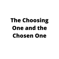 The Choosing One And The Chosen One
