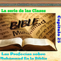 Clase 25, Las profecías sobre Profeta Muhámmad En la Biblia 25, 170815
