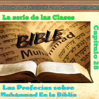 Clase 28, Las profecías sobre Muhámmad En la Biblia 28, 170829