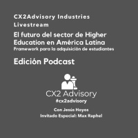 Edición Podcast: #CX2Advisory Industries Higher Education En América Latina