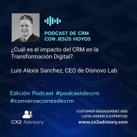 Edición Podcast - Conversaciones De CRM ¿Cuál Es El Impacto Del CRM En La Transformación Digital