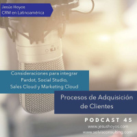 Episodio 45: Consideraciones para integrar Salesforce en la Adquisición de Clientes