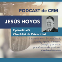 Podcast de CRM - Episodio 65: Checklist de Privacidad para un ecosistema de customer engagement