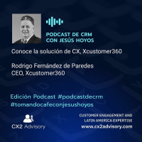 Edición Podcast - Tomando Café Con Jesús Hoyos - Vamos A Conocer A Xcustomer360