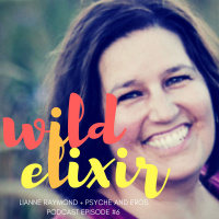 Wild Elixir :: Episode 6 :: Psyche and Eros + Lianne Raymond