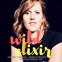 Wild Elixir :: Episode 29 :: Inannas Descent + Kimberly Johnson