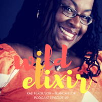 Wild Elixir :: Episode 9 :: Blanca Flor + Kali Ferguson