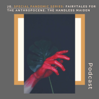 76: special series: fairytales for the anthropocene: The Handless Maiden