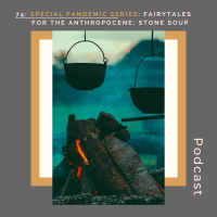 74: special series: fairytales for the anthropocene: Stone Soup
