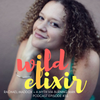 Wild Elixir :: Episode 35 :: A Myth via Burning Man + Rachael Maddox